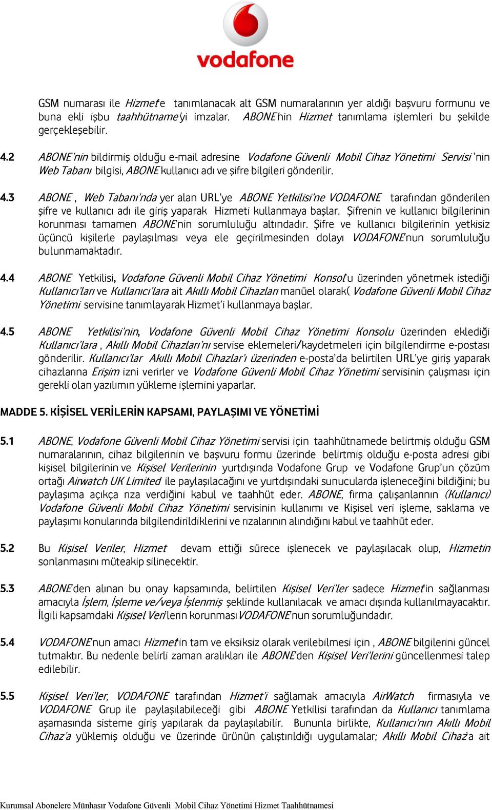 3 ABONE, Web Tabanı nda yer alan URL ye ABONE Yetkilisi ne VODAFONE tarafından gönderilen şifre ve kullanıcı adı ile giriş yaparak Hizmeti kullanmaya başlar.