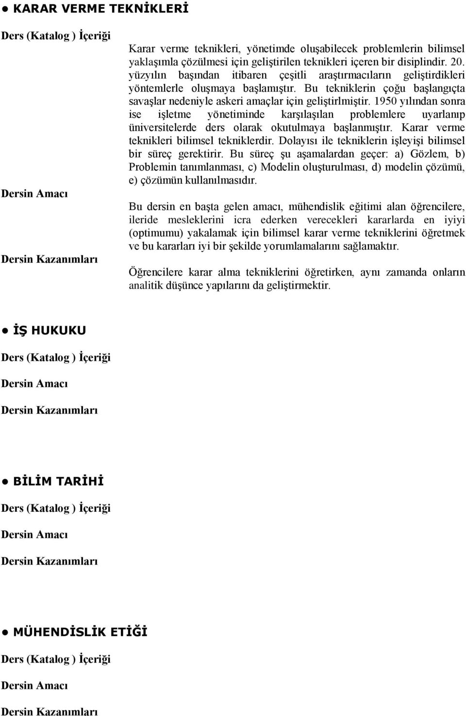 1950 yılından sonra ise işletme yönetiminde karşılaşılan problemlere uyarlanıp üniversitelerde ders olarak okutulmaya başlanmıştır. Karar verme teknikleri bilimsel tekniklerdir.