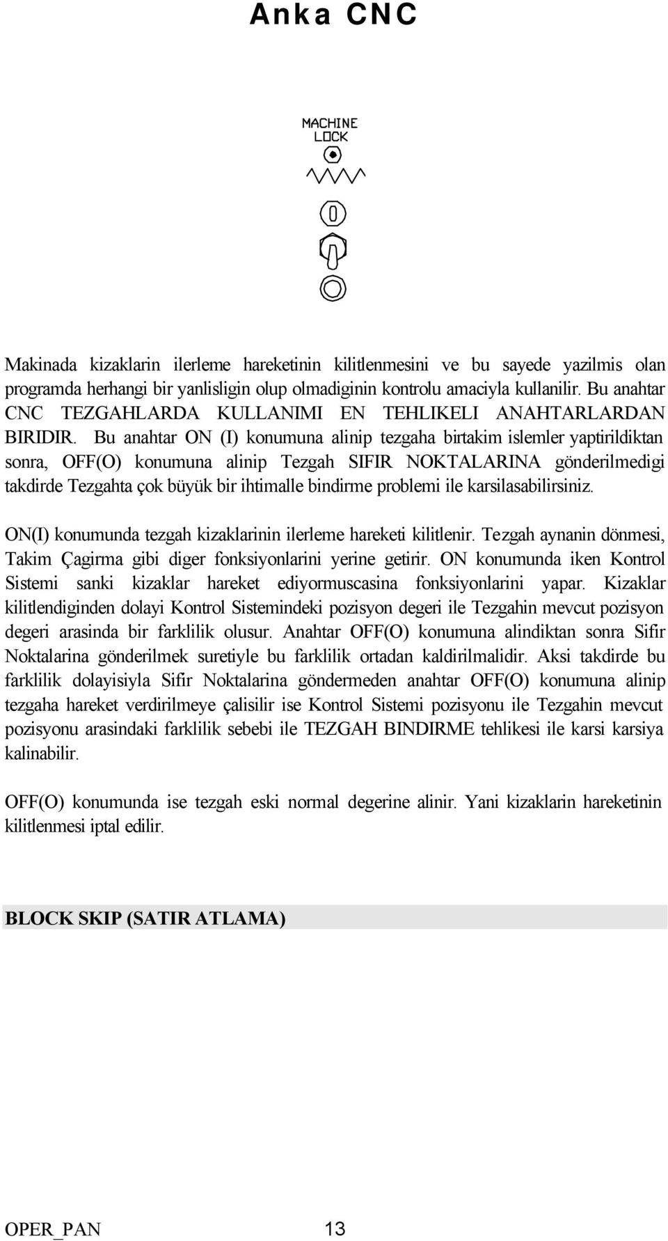 Bu anahtar ON (I) konumuna alinip tezgaha birtakim islemler yaptirildiktan sonra, OFF(O) konumuna alinip Tezgah SIFIR NOKTALARINA gönderilmedigi takdirde Tezgahta çok büyük bir ihtimalle bindirme