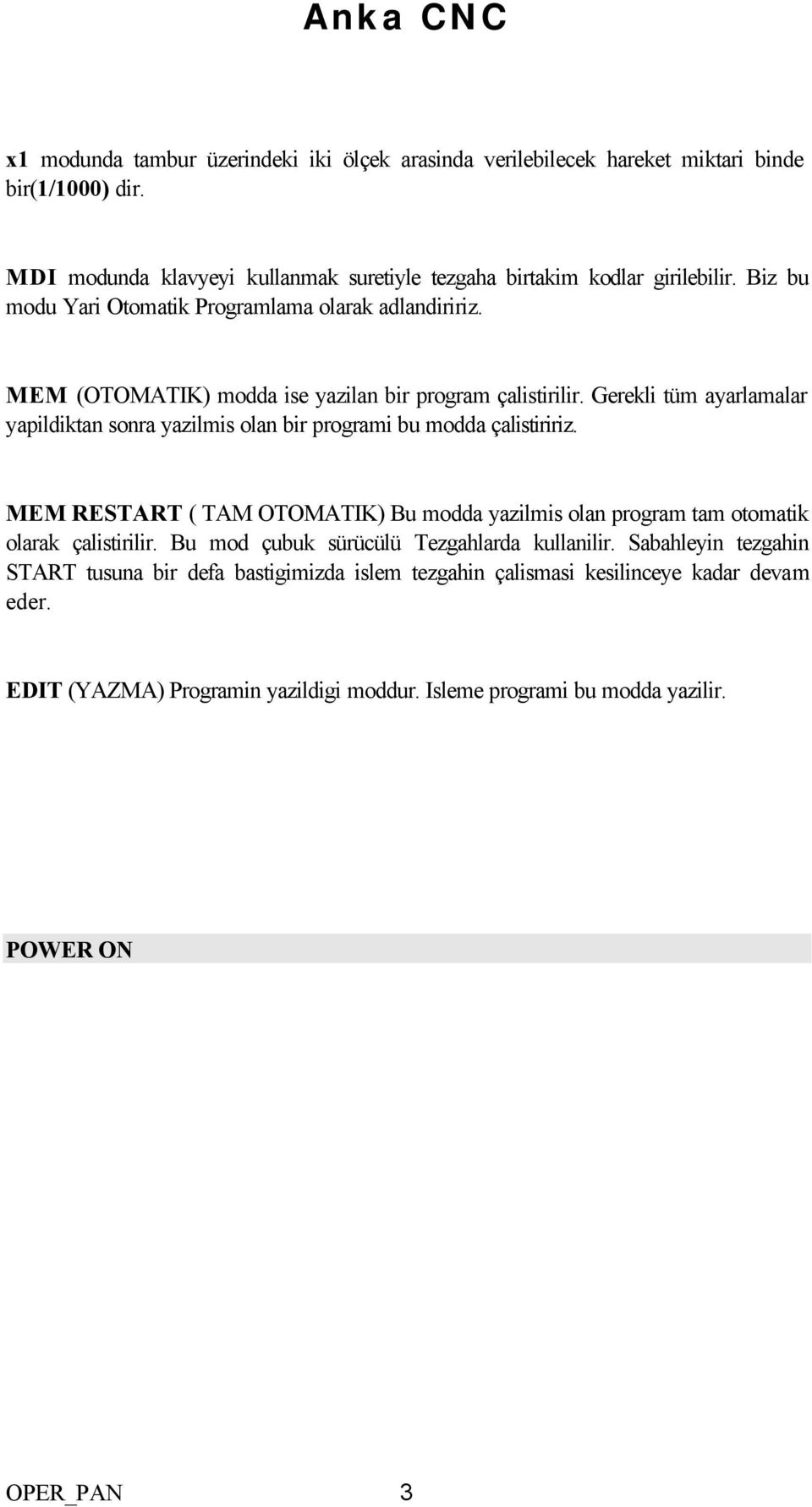 MEM (OTOMATIK) modda ise yazilan bir program çalistirilir. Gerekli tüm ayarlamalar yapildiktan sonra yazilmis olan bir programi bu modda çalistiririz.