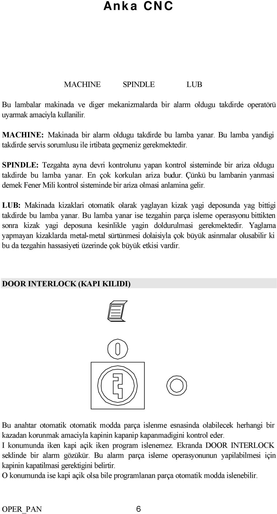 En çok korkulan ariza budur. Çünkü bu lambanin yanmasi demek Fener Mili kontrol sisteminde bir ariza olmasi anlamina gelir.