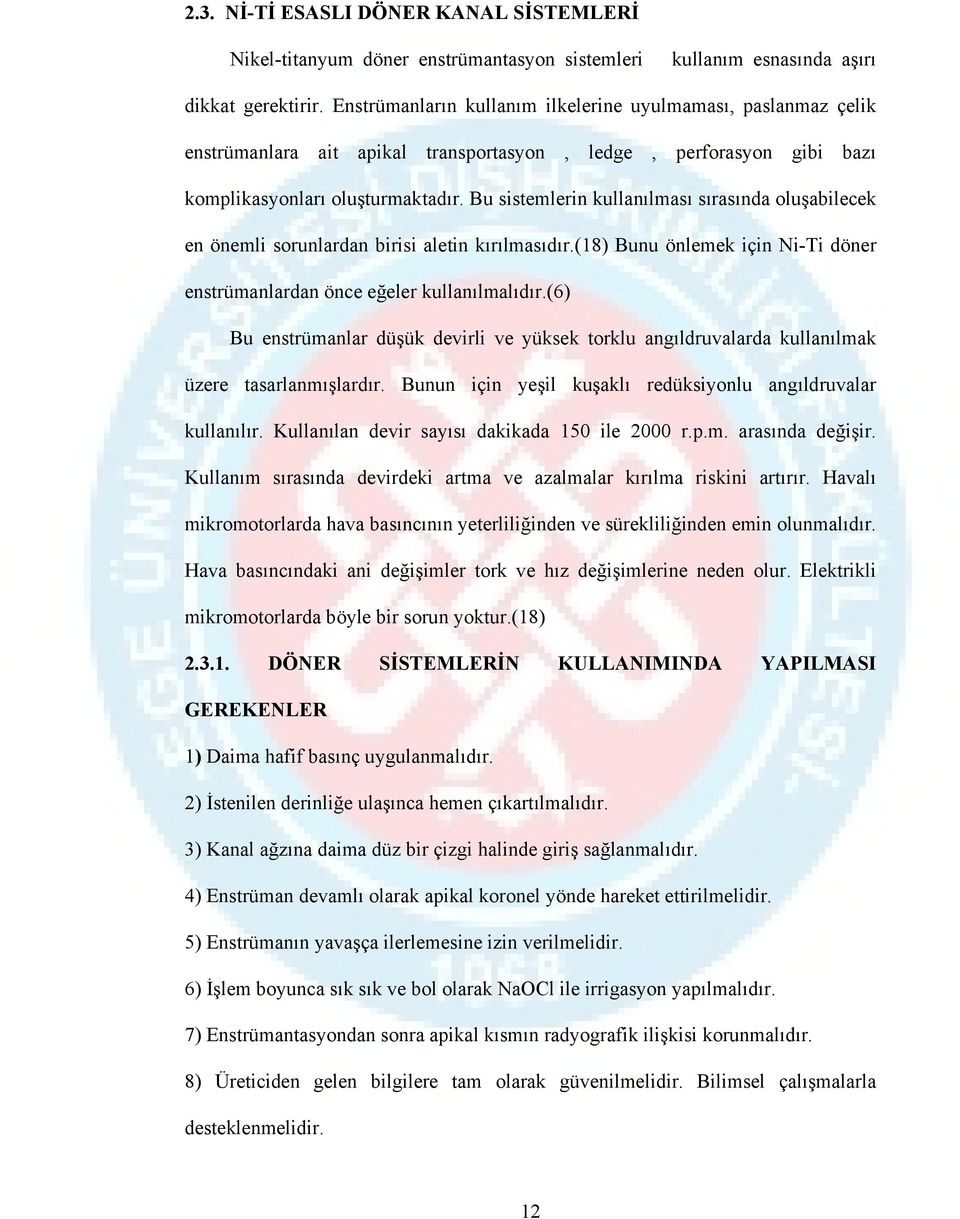 Bu sistemlerin kullanılması sırasında oluşabilecek en önemli sorunlardan birisi aletin kırılmasıdır.(18) Bunu önlemek için Ni-Ti döner enstrümanlardan önce eğeler kullanılmalıdır.