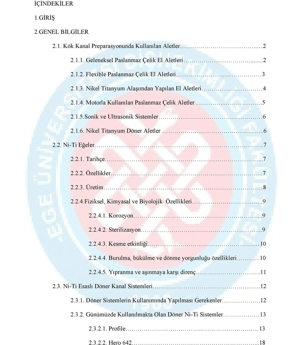 .7 2.2.1. Tarihçe...7 2.2.2. Özellikler...7 2.2.3. Üretim 8 2.2.4.Fiziksel, Kimyasal ve Biyolojik Özellikleri..9 2.2.4.1. Korozyon...9 2.2.4.2. Sterilizasyon...9 2.2.4.3. Kesme etkinliği. 10 2.2.4.4. Burulma, bükülme ve dönme yorgunluğu özellikleri.