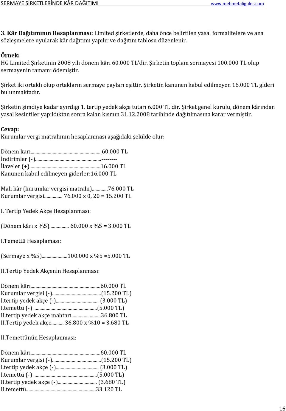 Şirketin kanunen kabul edilmeyen 16.000 TL gideri bulunmaktadır. Şirketin şimdiye kadar ayırdıgı 1. tertip yedek akçe tutarı 6.000 TL dir.