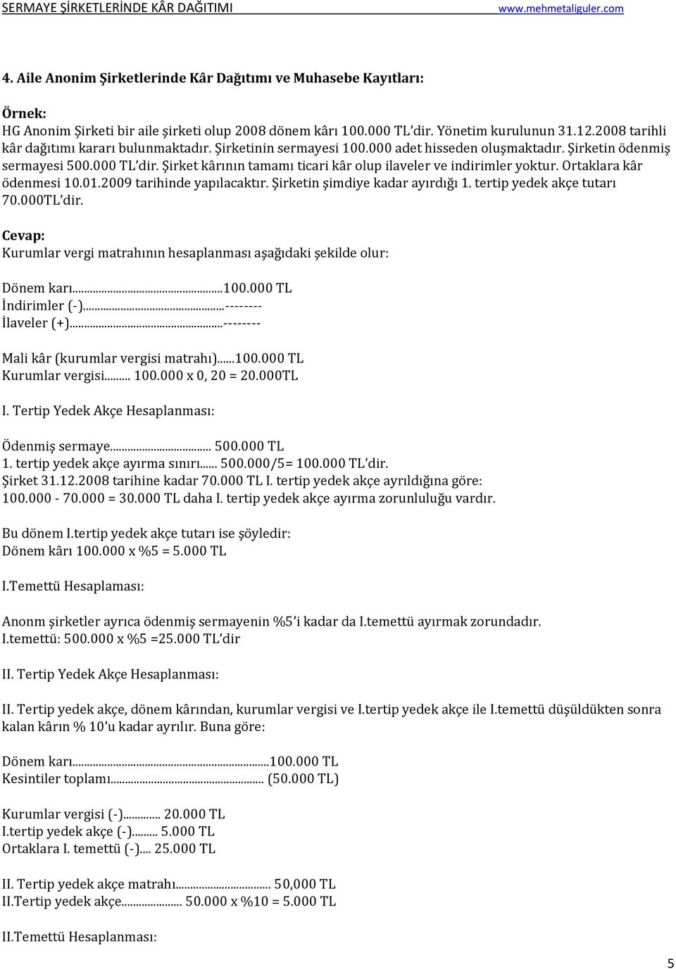 Şirket kârının tamamı ticari kâr olup ilaveler ve indirimler yoktur. Ortaklara kâr ödenmesi 10.01.2009 tarihinde yapılacaktır. Şirketin şimdiye kadar ayırdığı 1. tertip yedek akçe tutarı 70.000TL dir.