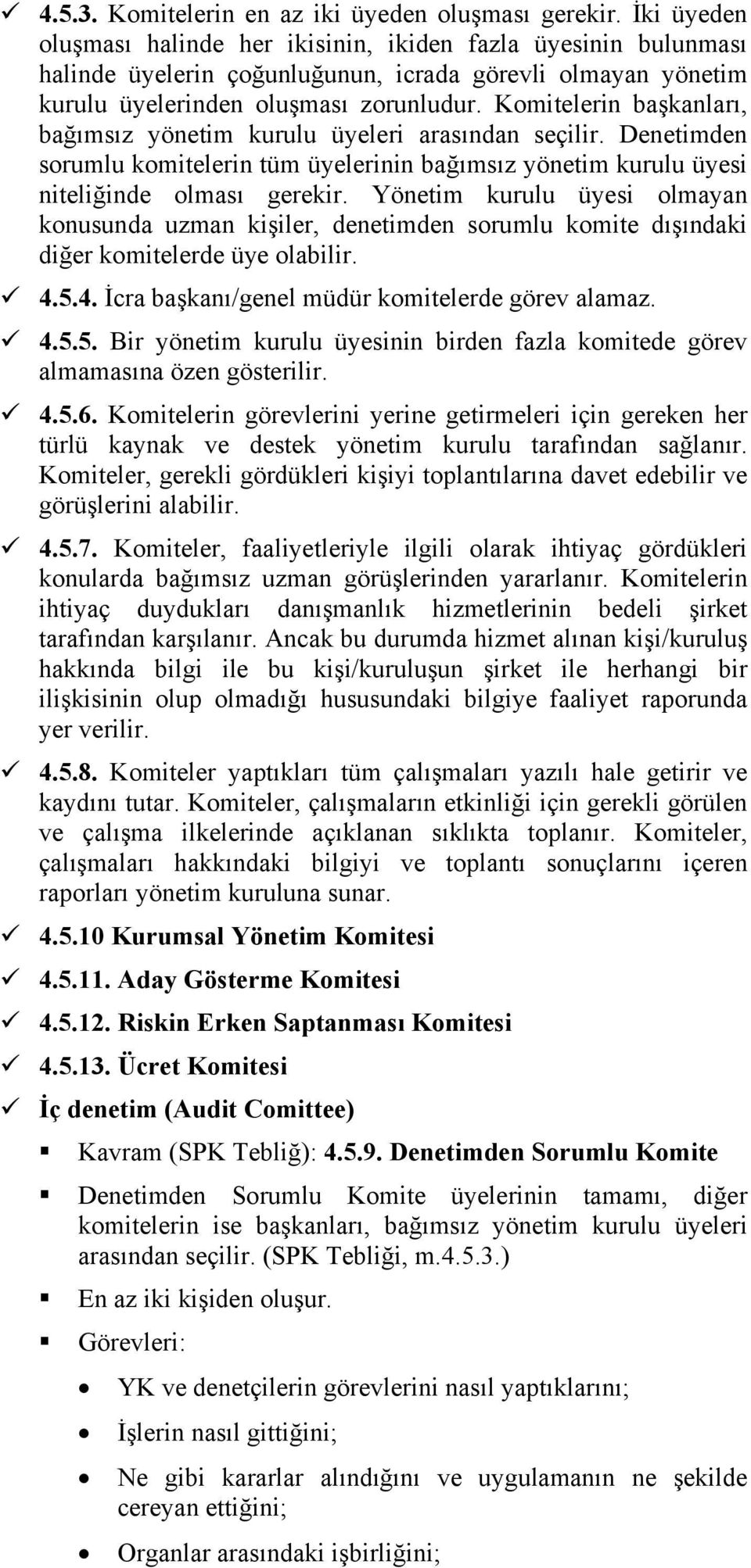 Komitelerin başkanları, bağımsız yönetim kurulu üyeleri arasından seçilir. Denetimden sorumlu komitelerin tüm üyelerinin bağımsız yönetim kurulu üyesi niteliğinde olması gerekir.