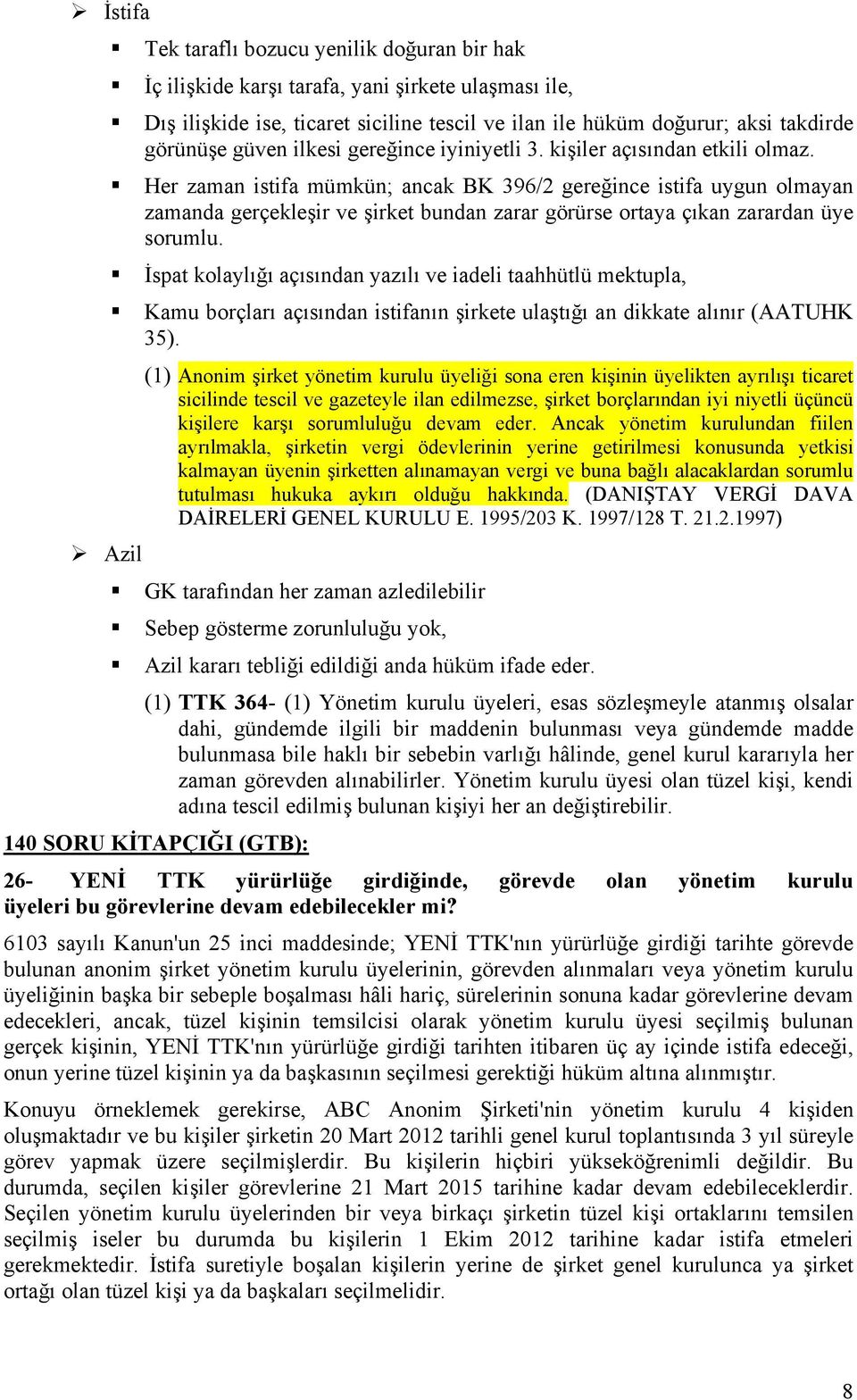 Her zaman istifa mümkün; ancak BK 396/2 gereğince istifa uygun olmayan zamanda gerçekleşir ve şirket bundan zarar görürse ortaya çıkan zarardan üye sorumlu.