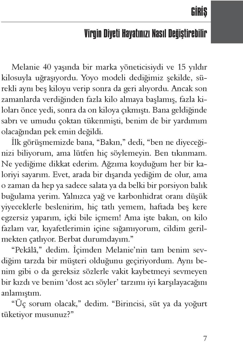 Bana geldiğinde sabrı ve umudu çoktan tükenmişti, benim de bir yardımım olacağından pek emin değildi. İlk görüşmemizde bana, Bakın, dedi, ben ne diyeceğinizi biliyorum, ama lütfen hiç söylemeyin.