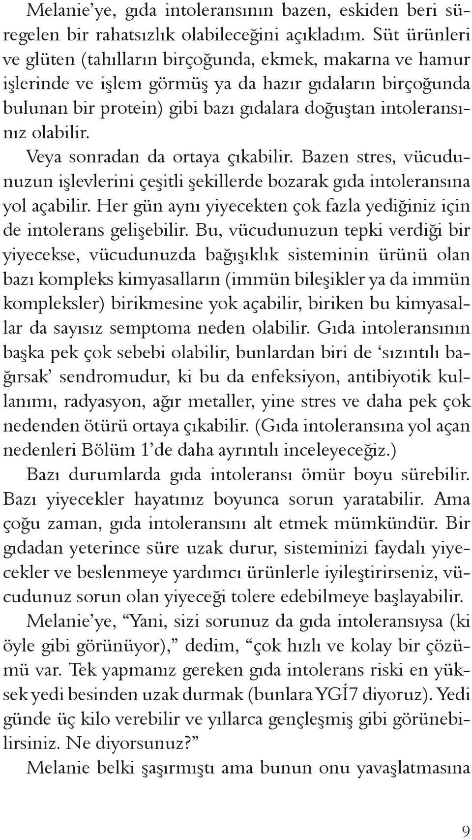 olabilir. Veya sonradan da ortaya çıkabilir. Bazen stres, vücudunuzun işlevlerini çeşitli şekillerde bozarak gıda intoleransına yol açabilir.