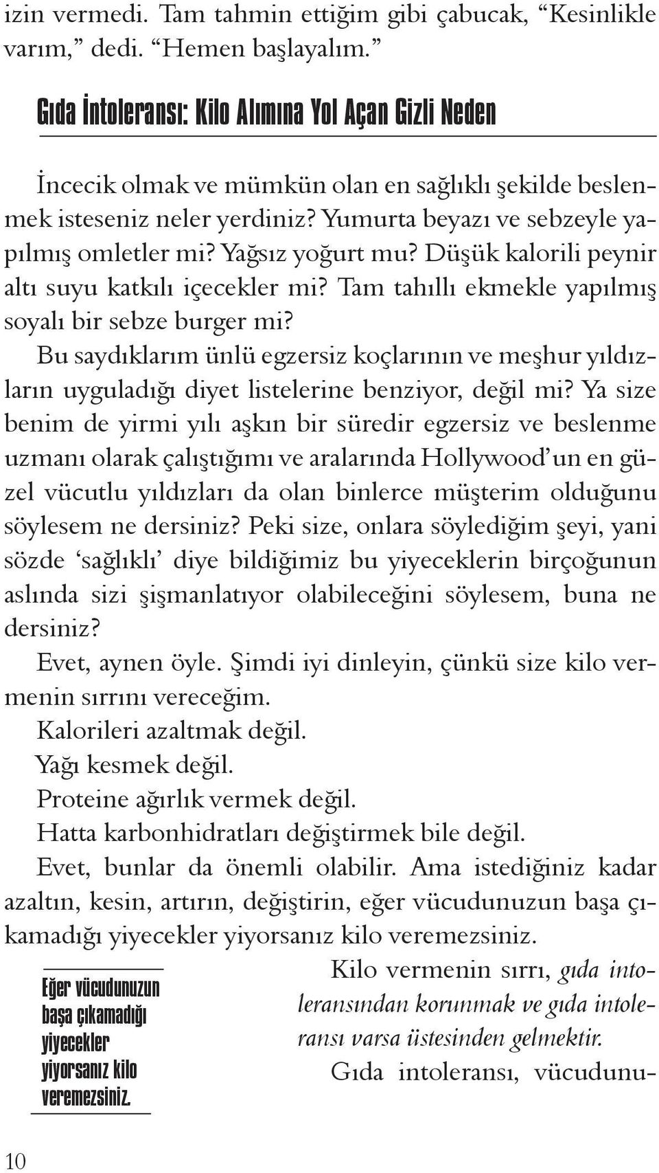 Yağsız yoğurt mu? Düşük kalorili peynir altı suyu katkılı içecekler mi? Tam tahıllı ekmekle yapılmış soyalı bir sebze burger mi?