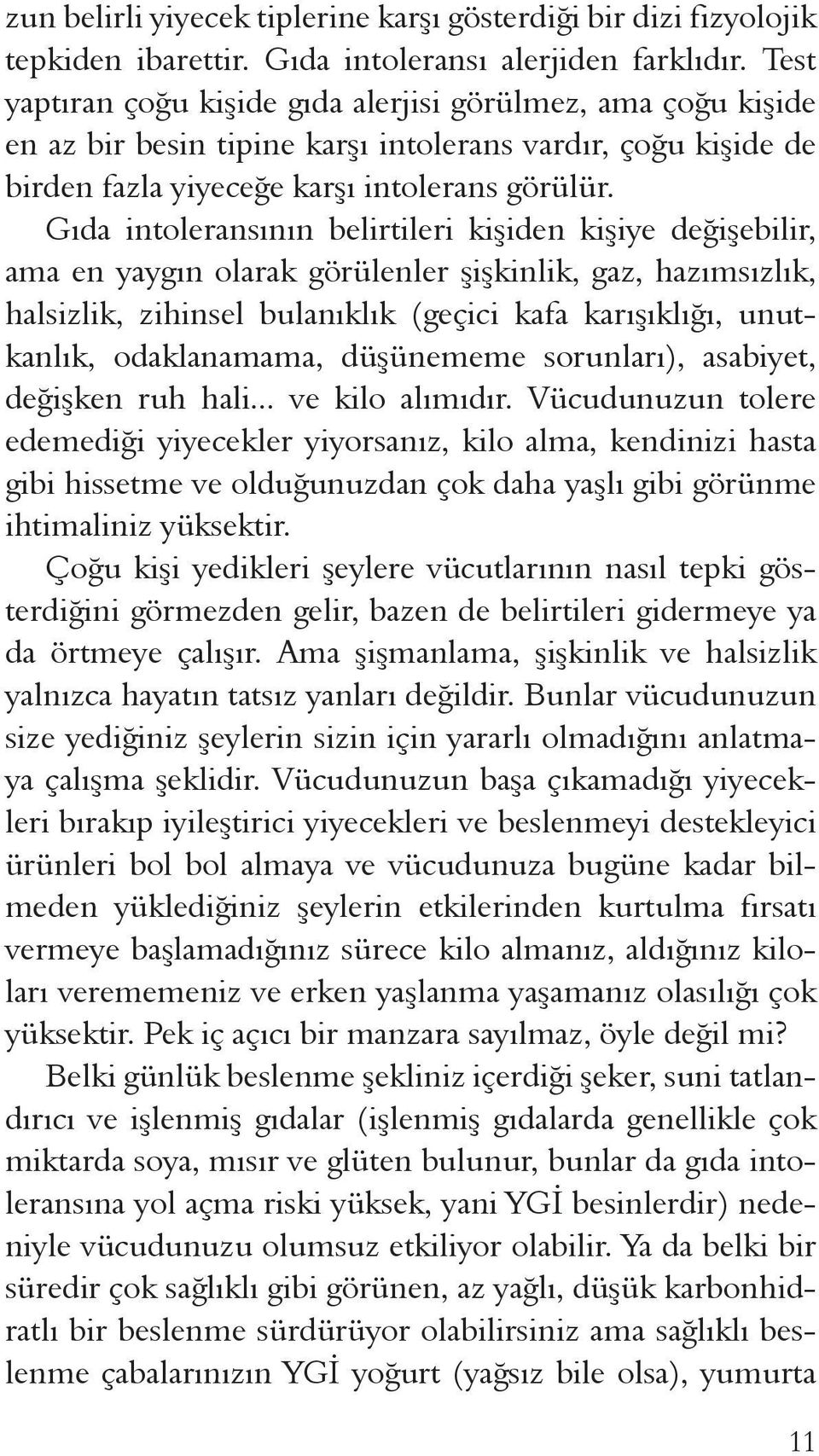 Gıda intoleransının belirtileri kişiden kişiye değişebilir, ama en yaygın olarak görülenler şişkinlik, gaz, hazımsızlık, halsizlik, zihinsel bulanıklık (geçici kafa karışıklığı, unutkanlık,