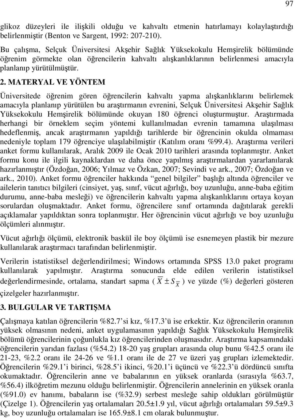 MATERYAL VE YÖNTEM Üniversitede öğrenim gören öğrencilerin kahvaltı yapma alışkanlıklarını belirlemek amacıyla planlanıp yürütülen bu araştırmanın evrenini, Selçuk Üniversitesi Akşehir Sağlık