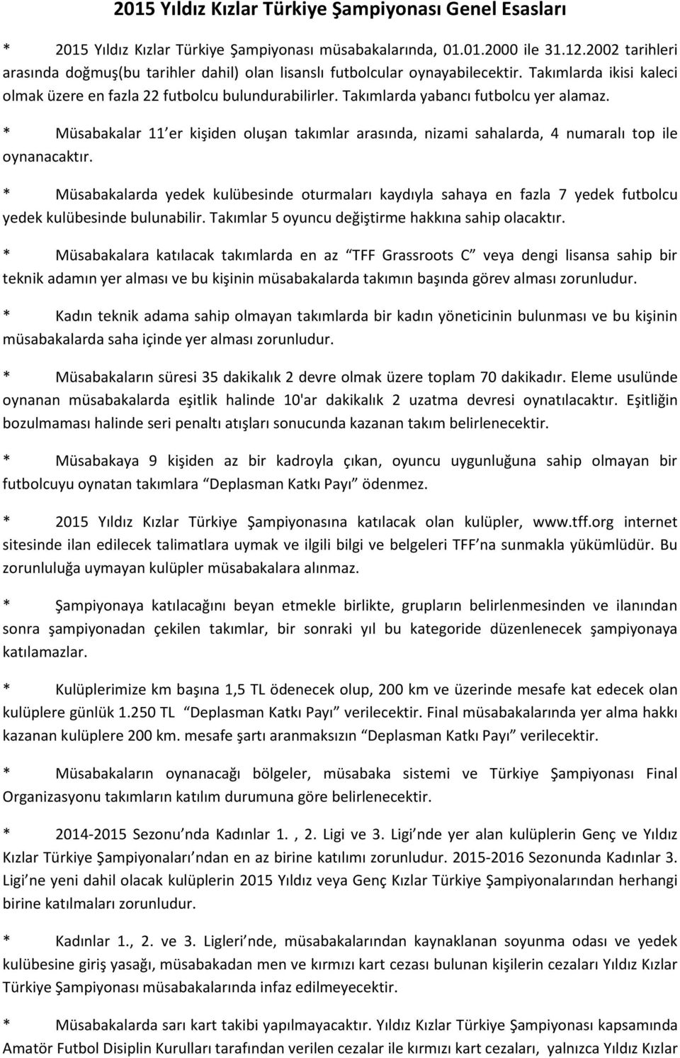 Takımlarda yabancı futbolcu yer alamaz. * Müsabakalar 11 er kişiden oluşan takımlar arasında, nizami sahalarda, 4 numaralı top ile oynanacaktır.