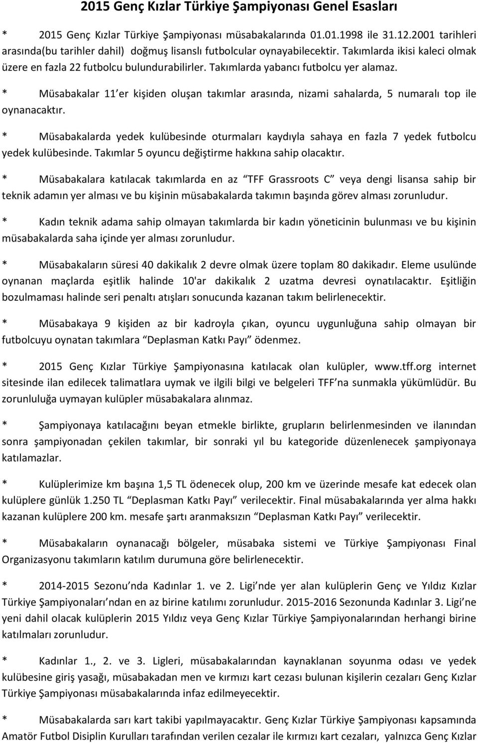 Takımlarda yabancı futbolcu yer alamaz. * Müsabakalar 11 er kişiden oluşan takımlar arasında, nizami sahalarda, 5 numaralı top ile oynanacaktır.