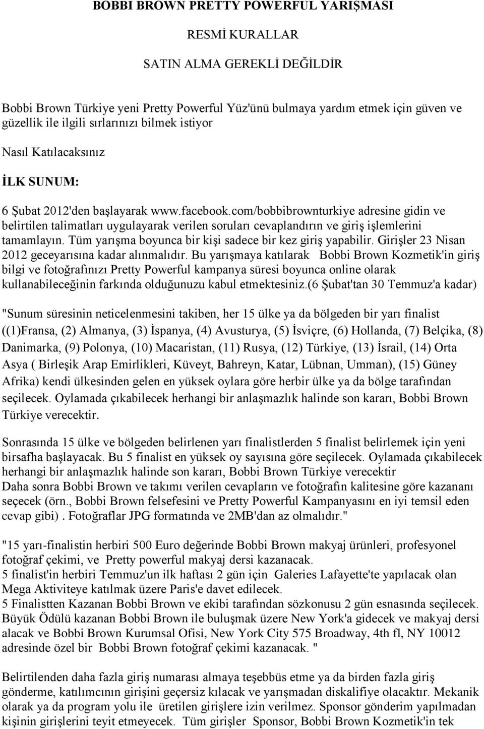 com/bobbibrownturkiye adresine gidin ve belirtilen talimatları uygulayarak verilen soruları cevaplandırın ve giriş işlemlerini tamamlayın. Tüm yarışma boyunca bir kişi sadece bir kez giriş yapabilir.