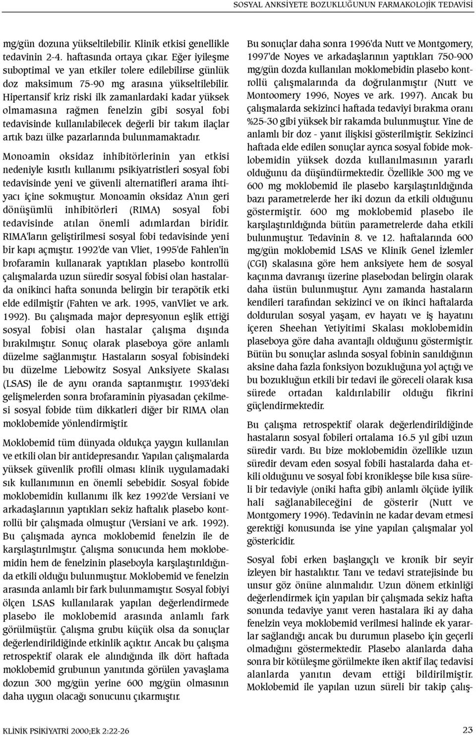 Hipertansif kriz riski ilk zamanlardaki kadar yüksek olmamasýna raðmen fenelzin gibi sosyal fobi tedavisinde kullanýlabilecek deðerli bir takým ilaçlar artýk bazý ülke pazarlarýnda bulunmamaktadýr.