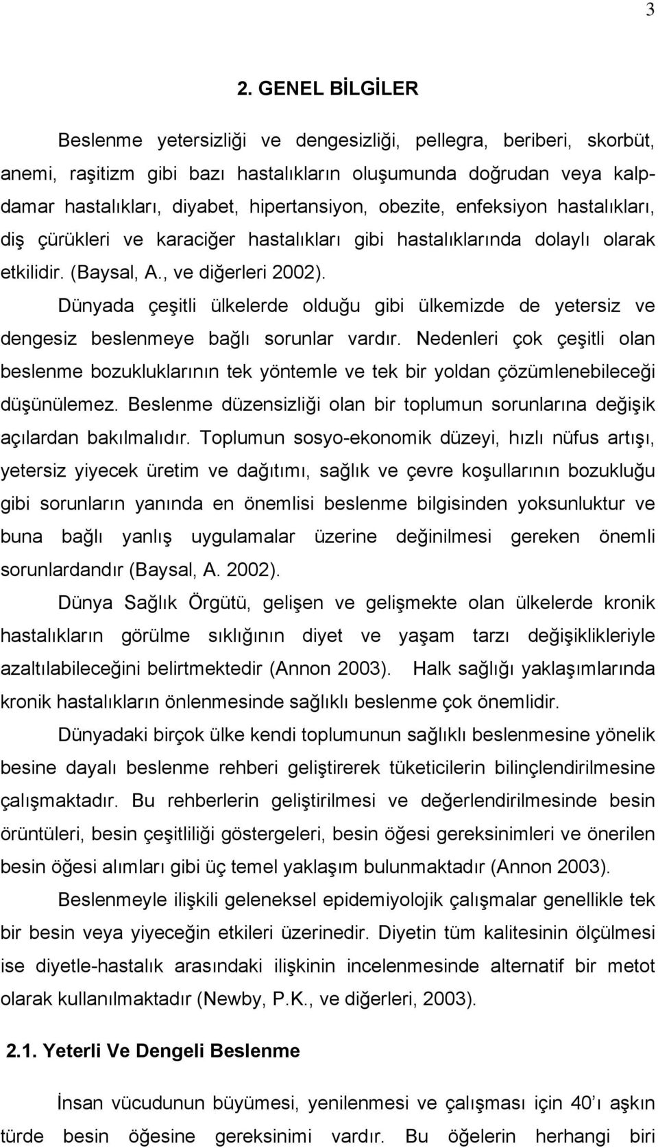 Dünyada çeşitli ülkelerde olduğu gibi ülkemizde de yetersiz ve dengesiz beslenmeye bağlı sorunlar vardır.