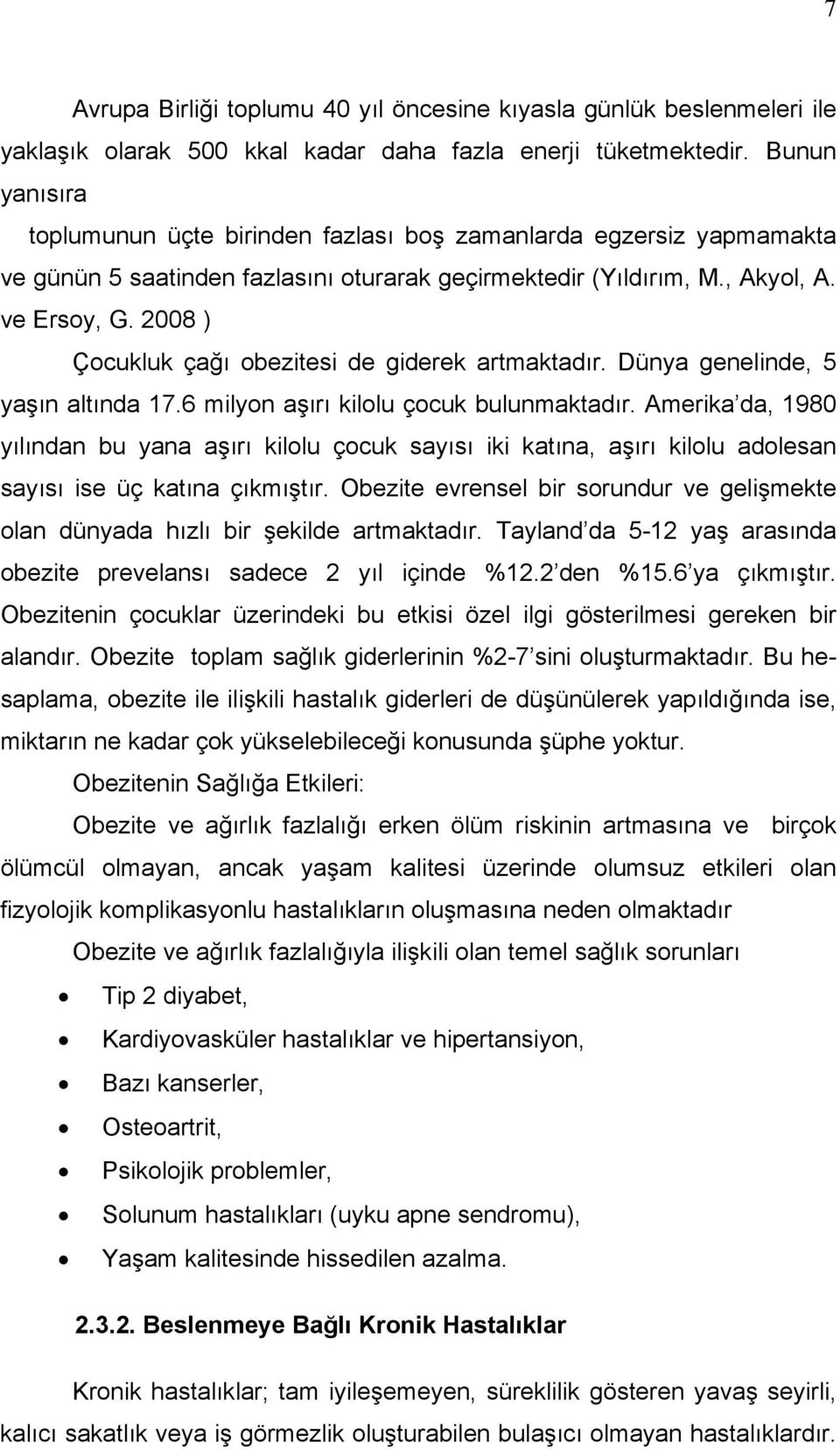 2008 ) Çocukluk çağı obezitesi de giderek artmaktadır. Dünya genelinde, 5 yaşın altında 17.6 milyon aşırı kilolu çocuk bulunmaktadır.