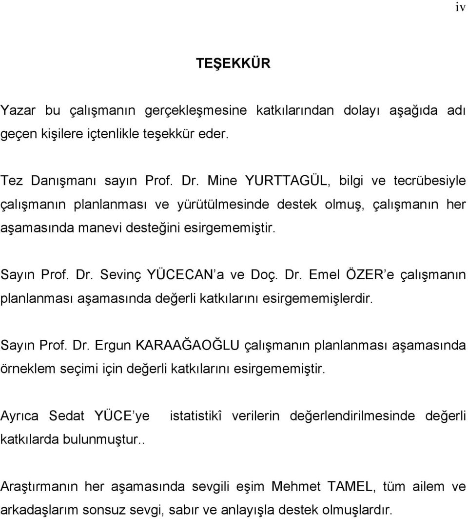 Sevinç YÜCECAN a ve Doç. Dr. Emel ÖZER e çalışmanın planlanması aşamasında değerli katkılarını esirgememişlerdir. Sayın Prof. Dr. Ergun KARAAĞAOĞLU çalışmanın planlanması aşamasında örneklem seçimi için değerli katkılarını esirgememiştir.