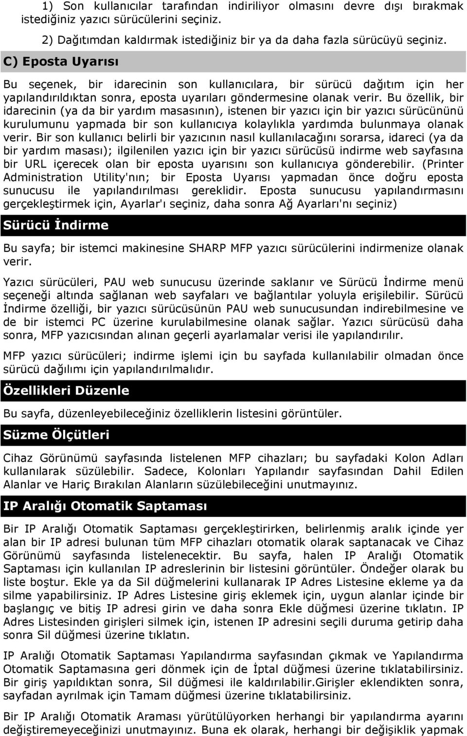 Bu özellik, bir idarecinin (ya da bir yardım masasının), istenen bir yazıcı için bir yazıcı sürücününü kurulumunu yapmada bir son kullanıcıya kolaylıkla yardımda bulunmaya olanak verir.