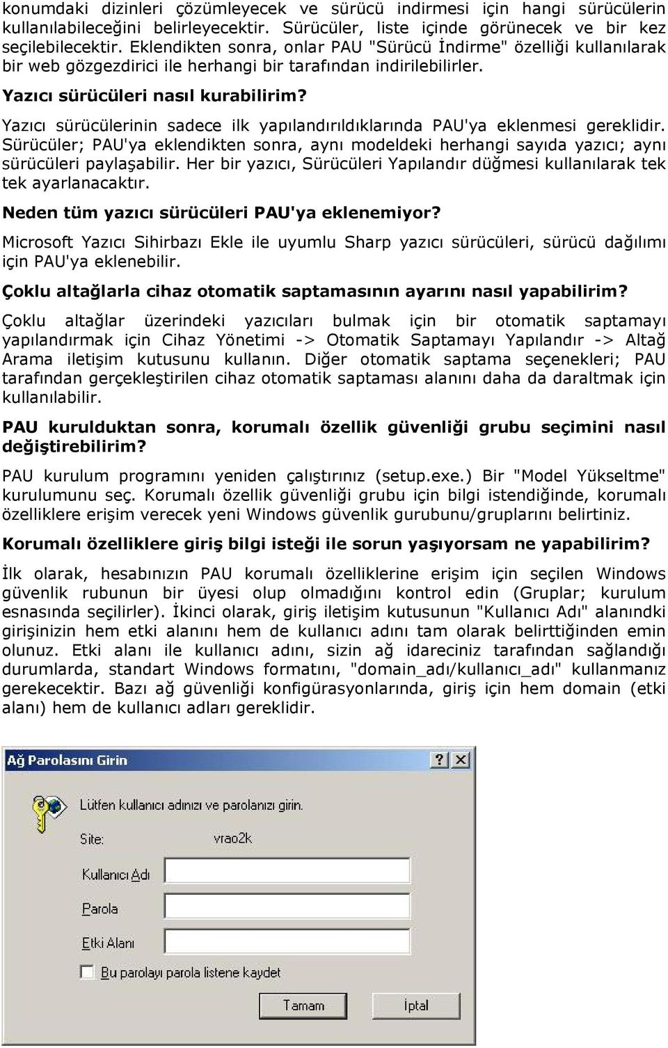 Yazıcı sürücülerinin sadece ilk yapılandırıldıklarında PAU'ya eklenmesi gereklidir. Sürücüler; PAU'ya eklendikten sonra, aynı modeldeki herhangi sayıda yazıcı; aynı sürücüleri paylaşabilir.