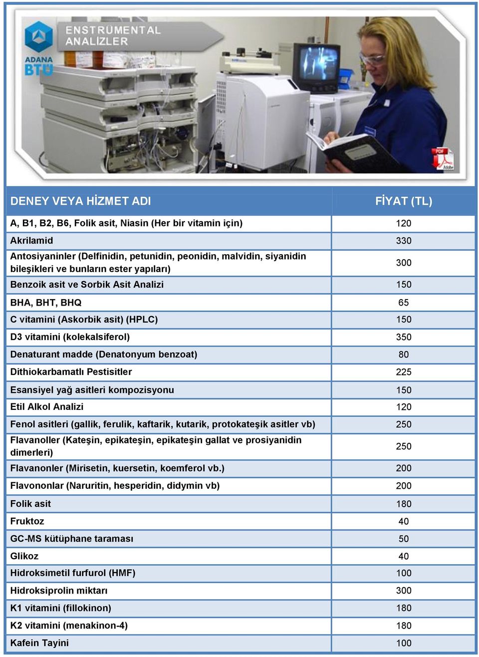 Dithiokarbamatlı Pestisitler 225 Esansiyel yağ asitleri kompozisyonu 150 Etil Alkol Analizi 120 Fenol asitleri (gallik, ferulik, kaftarik, kutarik, protokateşik asitler vb) 250 Flavanoller (Kateşin,