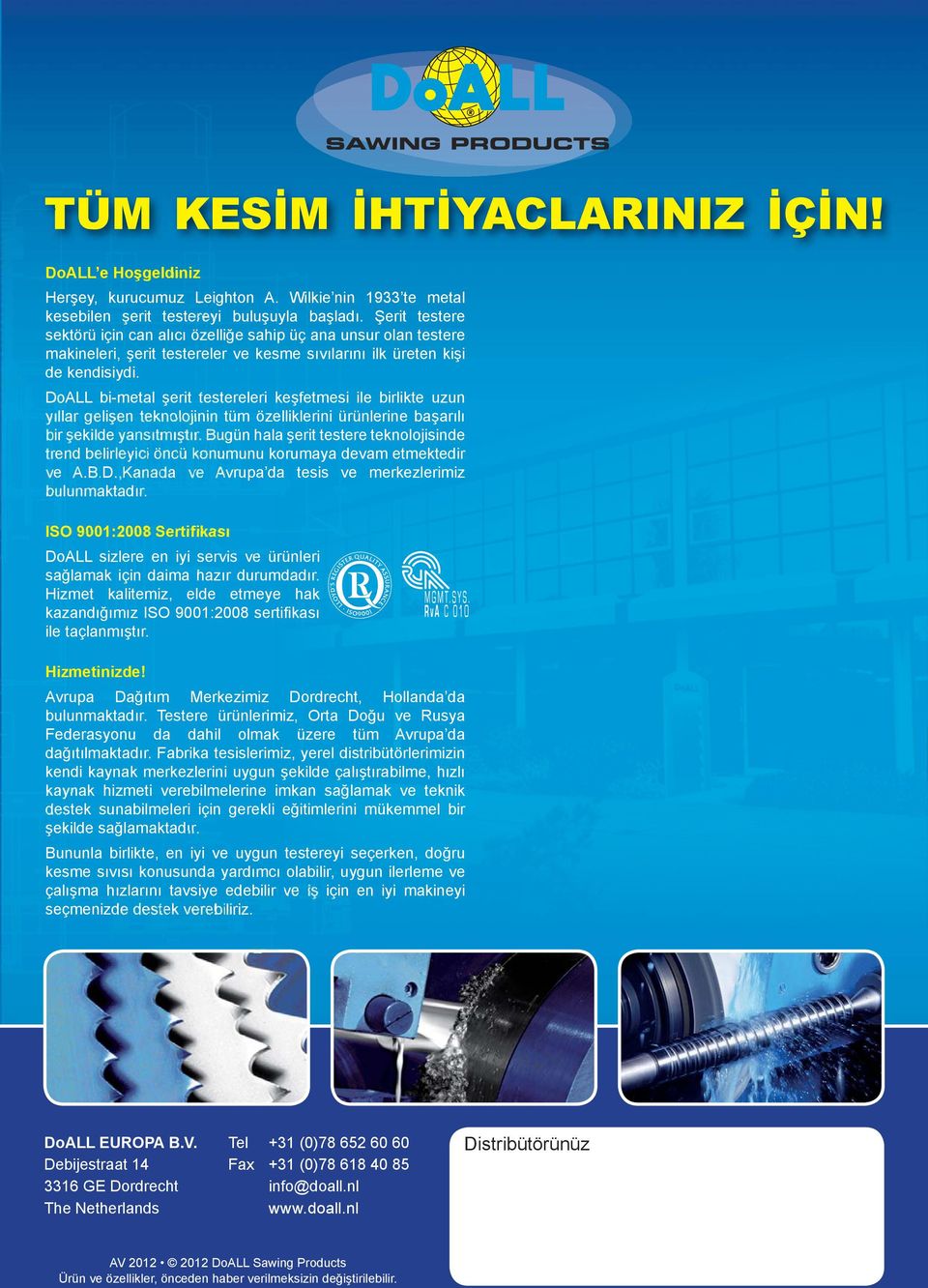 DoALL bi-metal şerit testereleri keşfetmesi 2 ile birlikte uzun yıllar gelişen teknolojinin tüm özelliklerini ürünlerine başarılı bir şekilde yansıtmıştır.