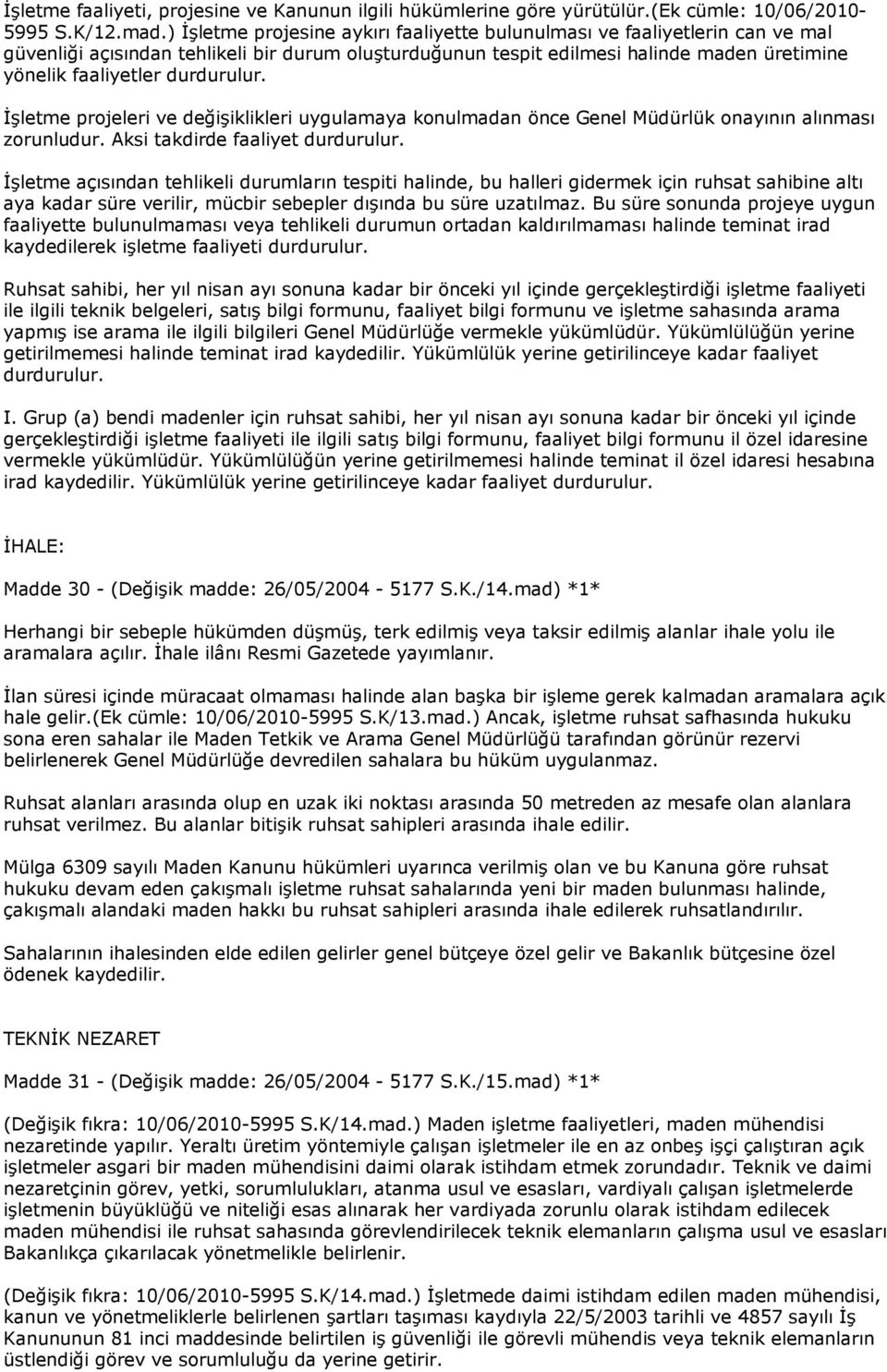 durdurulur. İşletme projeleri ve değişiklikleri uygulamaya konulmadan önce Genel Müdürlük onayının alınması zorunludur. Aksi takdirde faaliyet durdurulur.