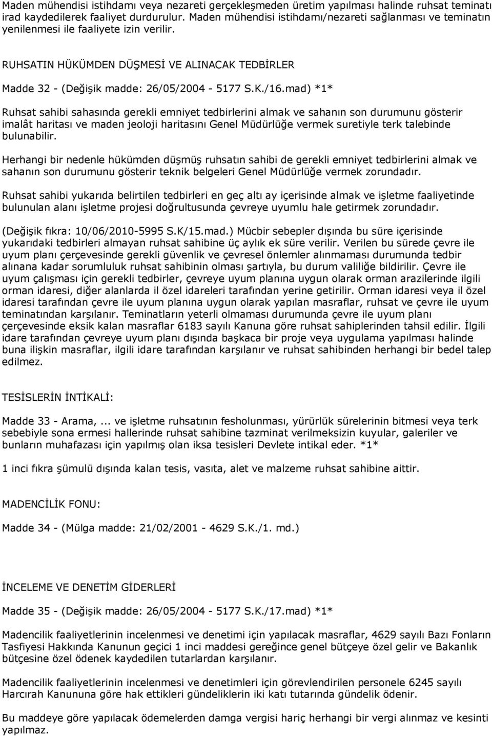 mad) *1* Ruhsat sahibi sahasında gerekli emniyet tedbirlerini almak ve sahanın son durumunu gösterir imalât haritası ve maden jeoloji haritasını Genel Müdürlüğe vermek suretiyle terk talebinde