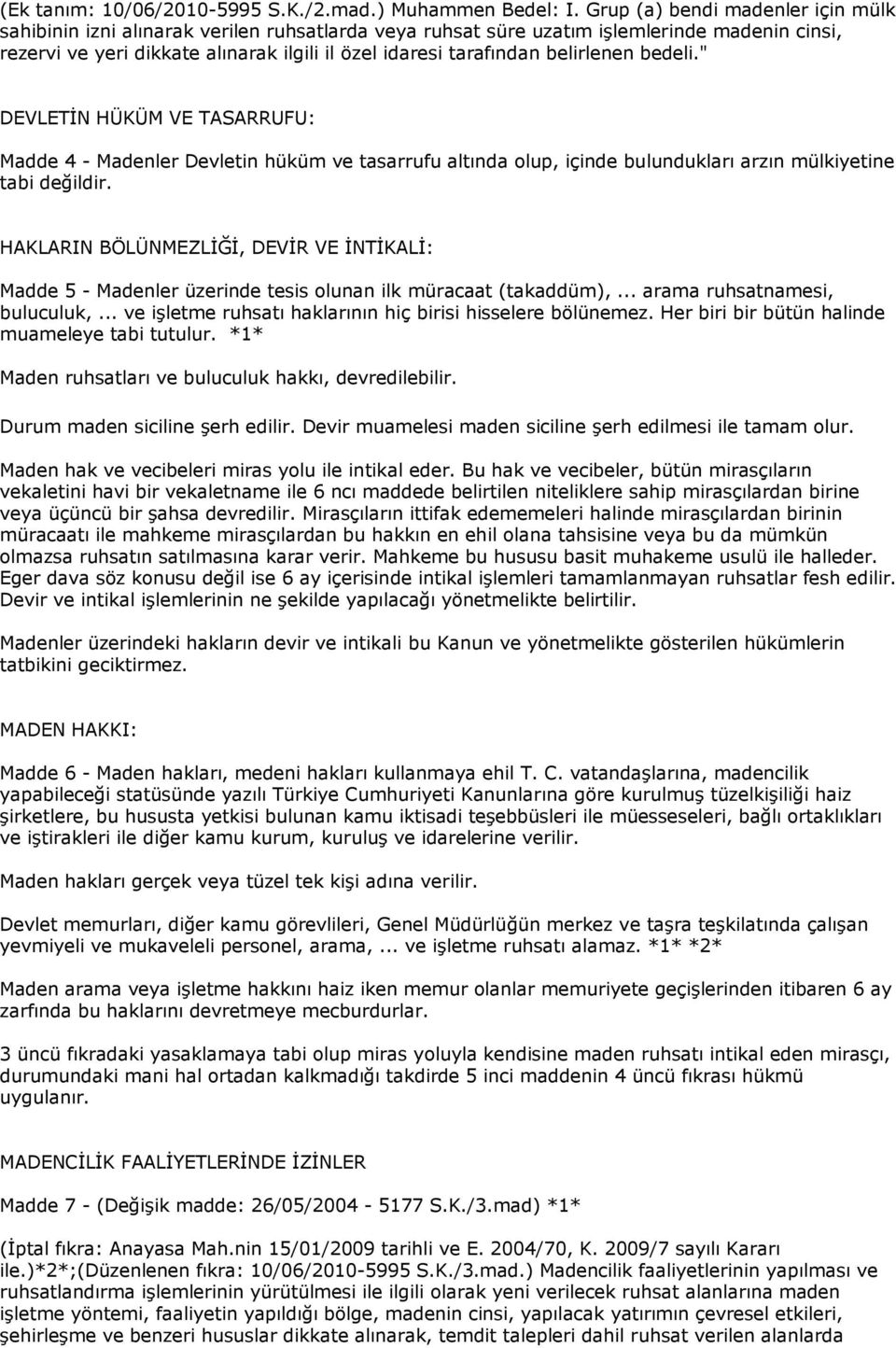 belirlenen bedeli." DEVLETİN HÜKÜM VE TASARRUFU: Madde 4 - Madenler Devletin hüküm ve tasarrufu altında olup, içinde bulundukları arzın mülkiyetine tabi değildir.