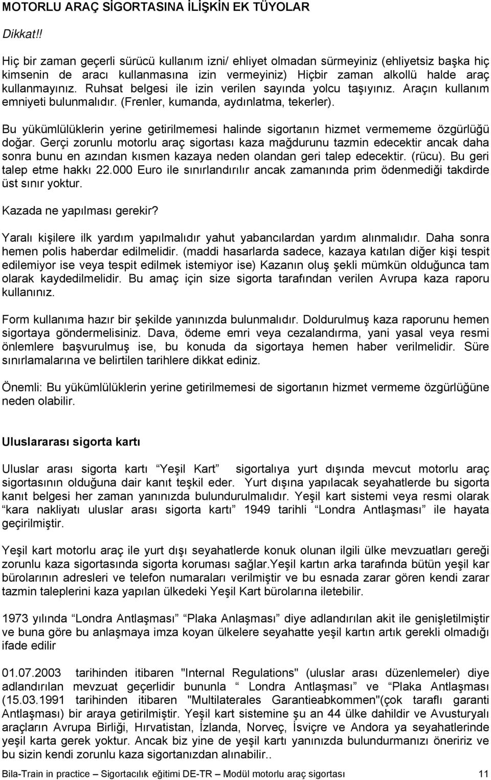 Ruhsat belgesi ile izin verilen sayında yolcu taşıyınız. Araçın kullanım emniyeti bulunmalıdır. (Frenler, kumanda, aydınlatma, tekerler).