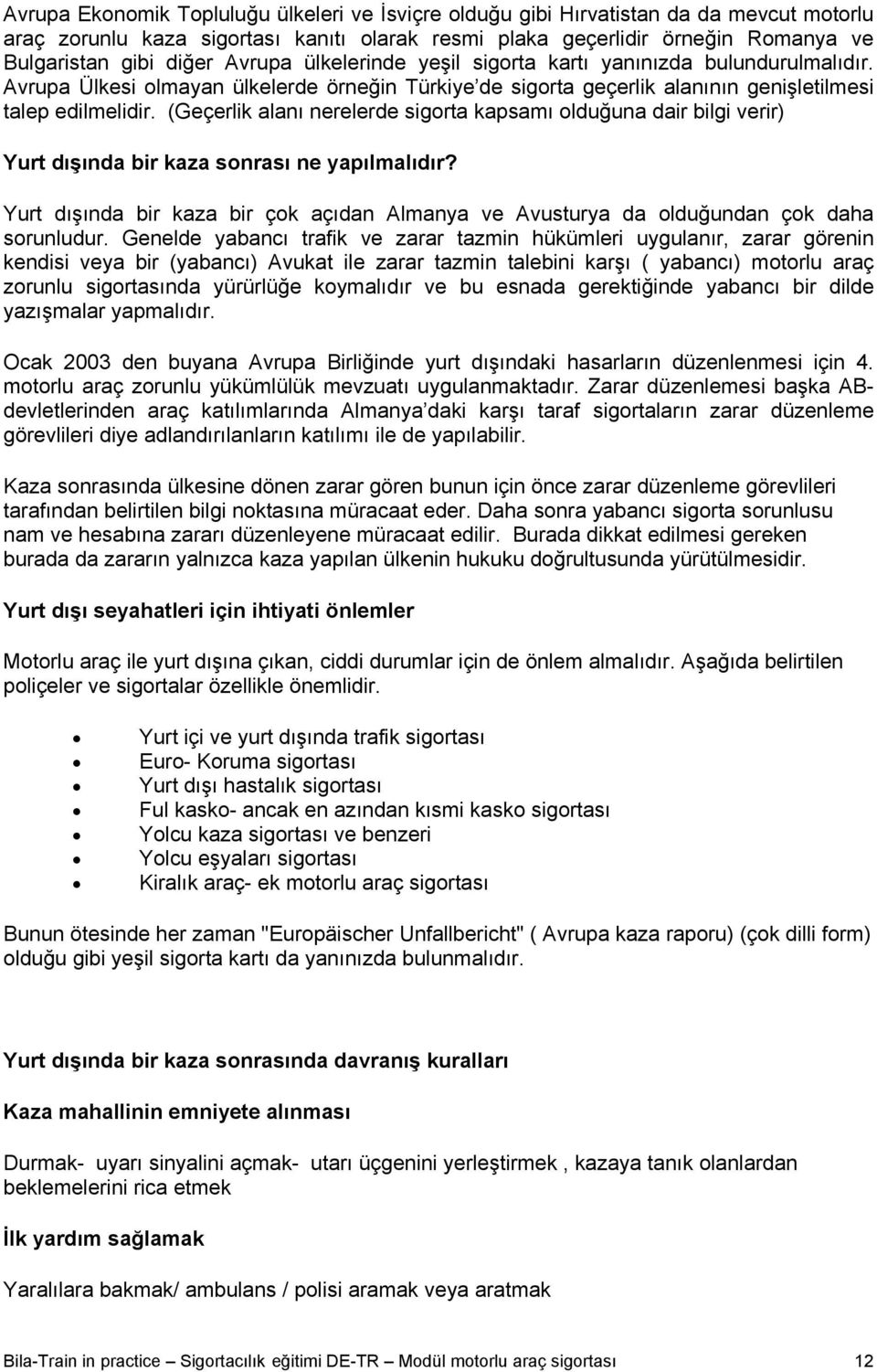 (Geçerlik alanı nerelerde sigorta kapsamı olduğuna dair bilgi verir) Yurt dışında bir kaza sonrası ne yapılmalıdır?