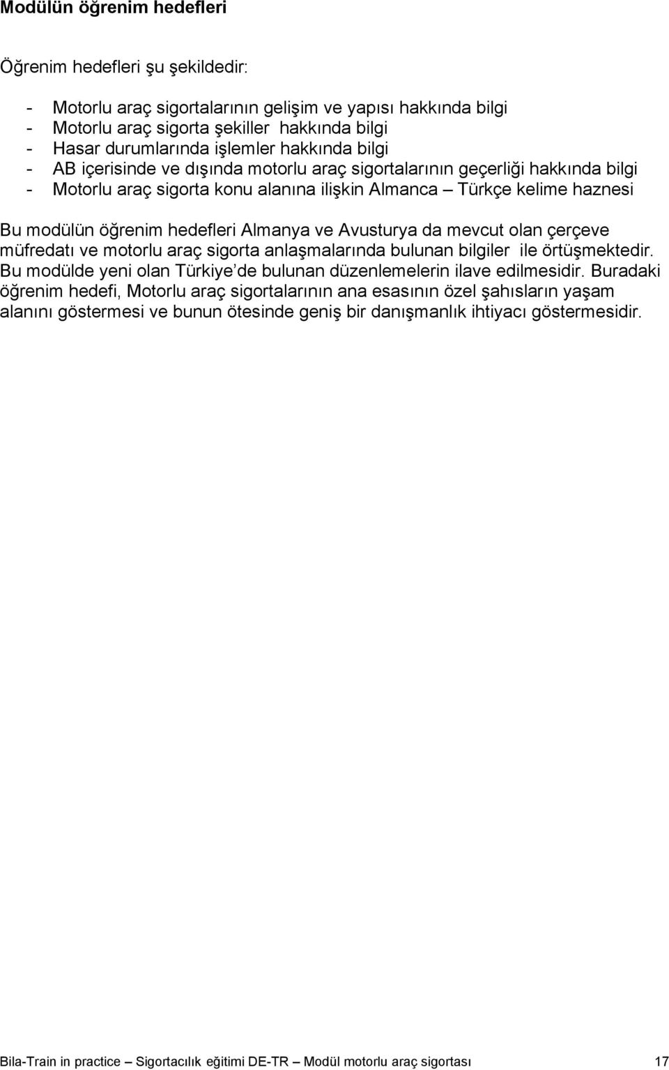 Almanya ve Avusturya da mevcut olan çerçeve müfredatı ve motorlu araç sigorta anlaşmalarında bulunan bilgiler ile örtüşmektedir.