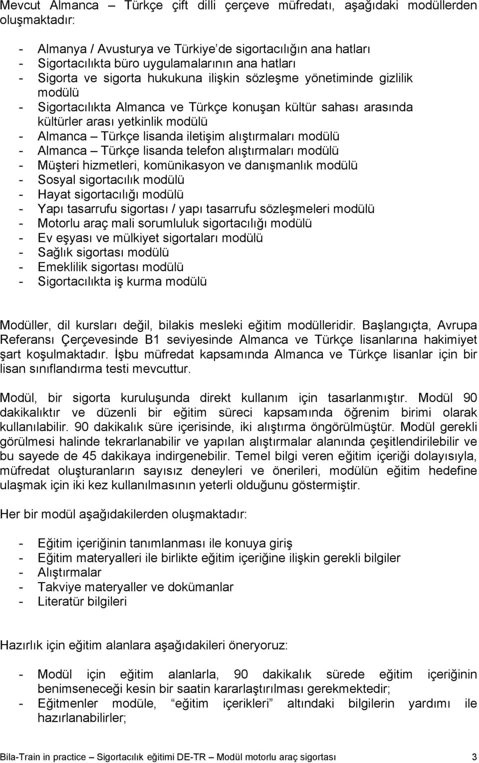 lisanda iletişim alıştırmaları modülü - Almanca Türkçe lisanda telefon alıştırmaları modülü - Müşteri hizmetleri, komünikasyon ve danışmanlık modülü - Sosyal sigortacılık modülü - Hayat sigortacılığı