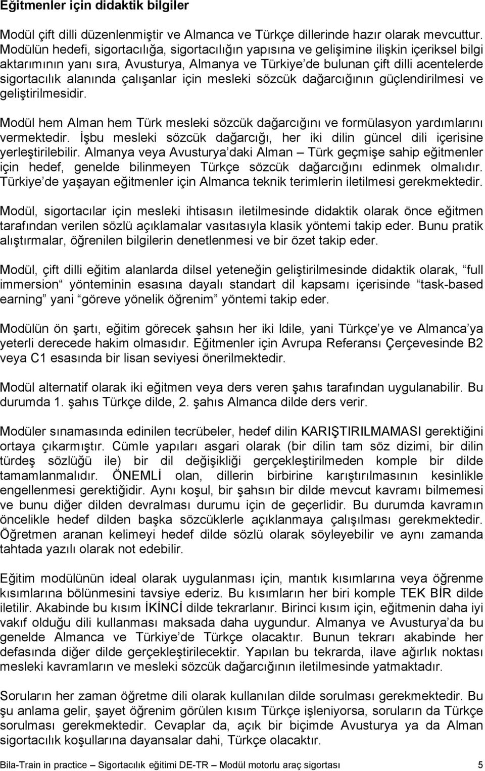 alanında çalışanlar için mesleki sözcük dağarcığının güçlendirilmesi ve geliştirilmesidir. Modül hem Alman hem Türk mesleki sözcük dağarcığını ve formülasyon yardımlarını vermektedir.