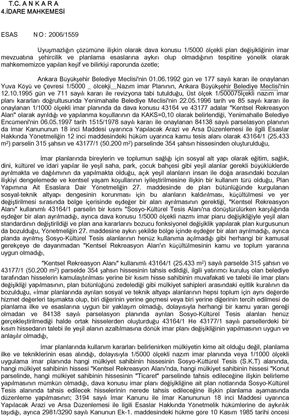 tespitine yönelik olarak mahkememizce yapılan keşif ve bilirkişi raporunda özetle; Ankara Büyükşehir Belediye Meclisi'nin 01.06.
