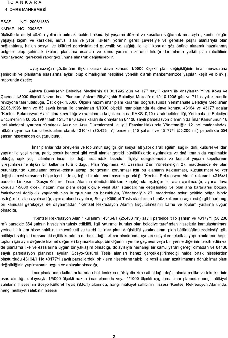 karakteri, nüfus, alan ve yapı ilişkileri, yörenin gerek çevresiyle ve gerekse çeşitli alanlarıyla olan bağlantılara, halkın sosyal ve kültürel gereksinimleri güvenlik ve sağlığı ile ilgili konular