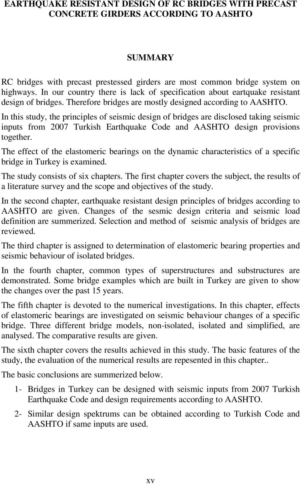 In this study, the principles of seismic design of bridges are disclosed taking seismic inputs from 2007 Turkish Earthquake Code and AASHTO design provisions together.
