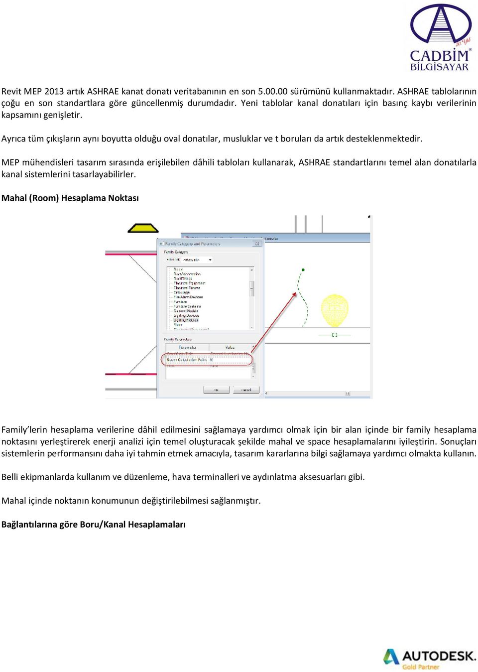 MEP mühendisleri tasarım sırasında erişilebilen dâhili tabloları kullanarak, ASHRAE standartlarını temel alan donatılarla kanal sistemlerini tasarlayabilirler.