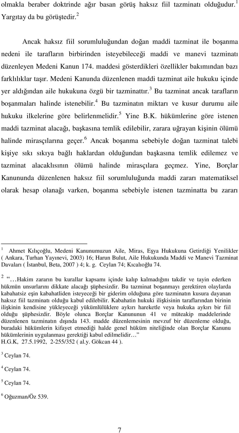 maddesi gösterdikleri özellikler bakımından bazı farklılıklar taşır. Medeni Kanunda düzenlenen maddi tazminat aile hukuku içinde yer aldığından aile hukukuna özgü bir tazminattır.