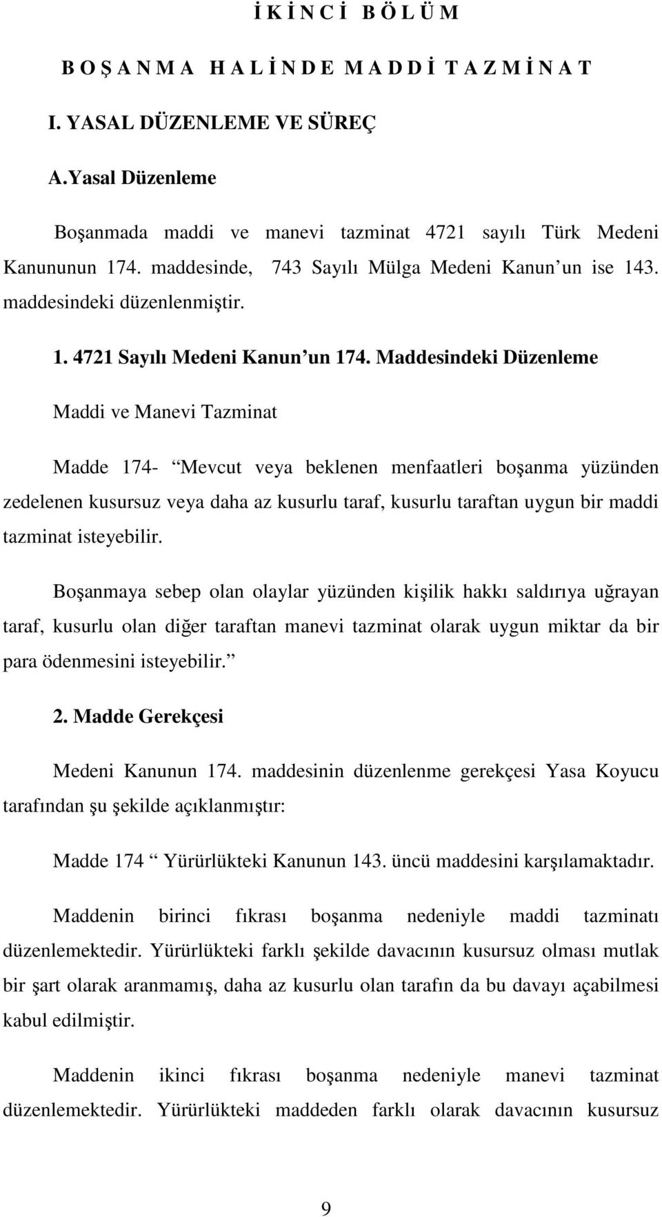 Maddesindeki Düzenleme Maddi ve Manevi Tazminat Madde 174- Mevcut veya beklenen menfaatleri boşanma yüzünden zedelenen kusursuz veya daha az kusurlu taraf, kusurlu taraftan uygun bir maddi tazminat