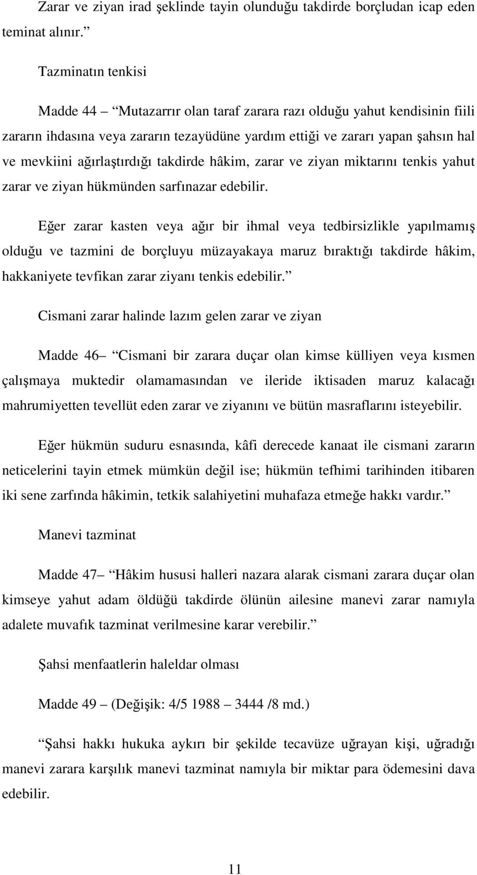 ağırlaştırdığı takdirde hâkim, zarar ve ziyan miktarını tenkis yahut zarar ve ziyan hükmünden sarfınazar edebilir.