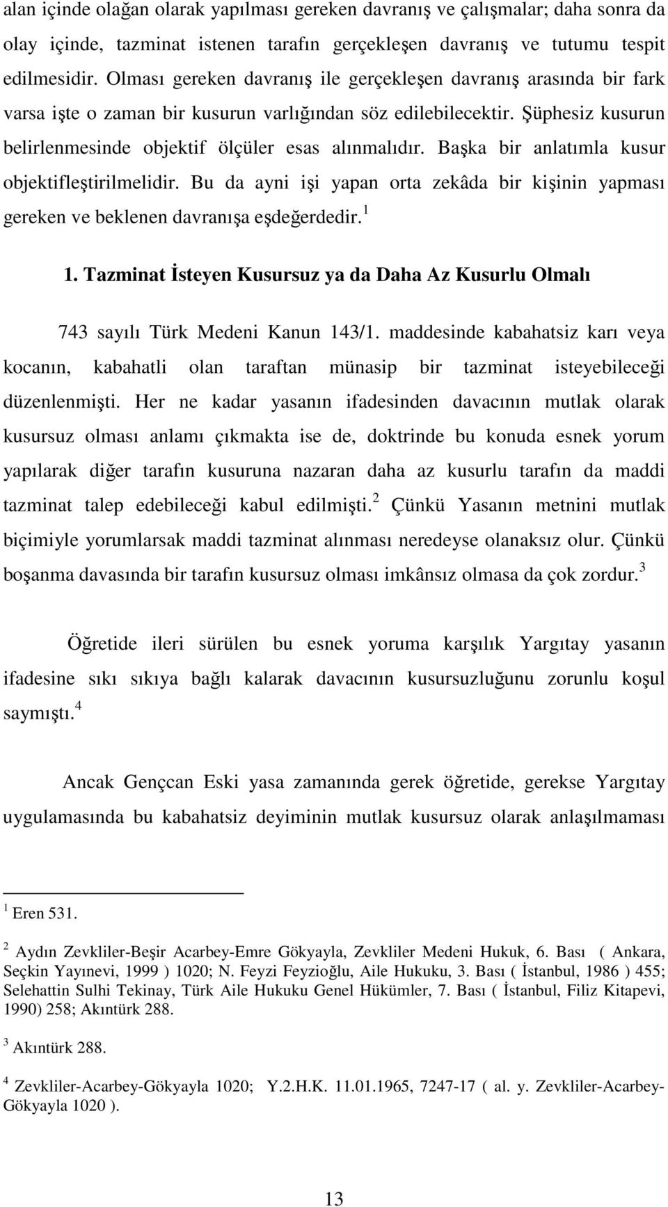 Başka bir anlatımla kusur objektifleştirilmelidir. Bu da ayni işi yapan orta zekâda bir kişinin yapması gereken ve beklenen davranışa eşdeğerdedir. 1 1.