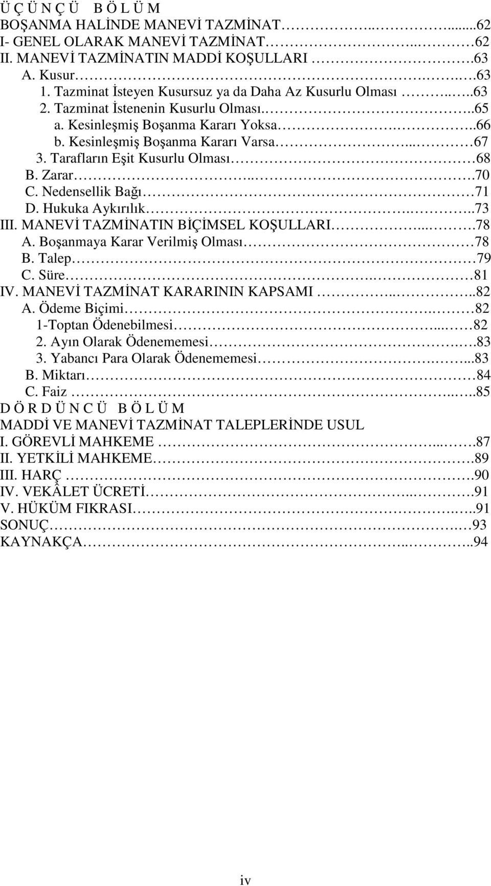 Tarafların Eşit Kusurlu Olması 68 B. Zarar...70 C. Nedensellik Bağı 71 D. Hukuka Aykırılık...73 III. MANEVİ TAZMİNATIN BİÇİMSEL KOŞULLARI....78 A. Boşanmaya Karar Verilmiş Olması 78 B. Talep 79 C.