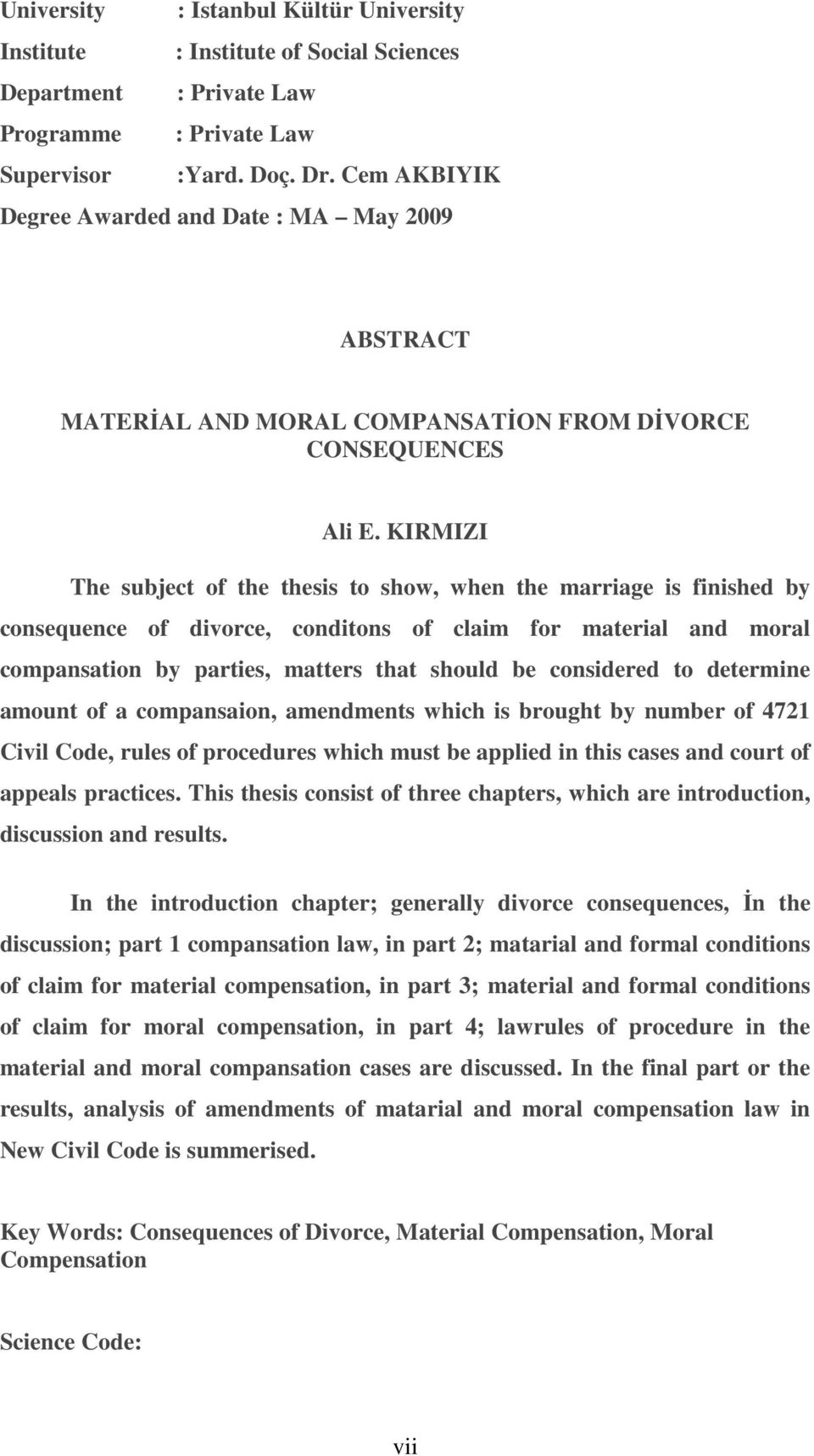 KIRMIZI The subject of the thesis to show, when the marriage is finished by consequence of divorce, conditons of claim for material and moral compansation by parties, matters that should be