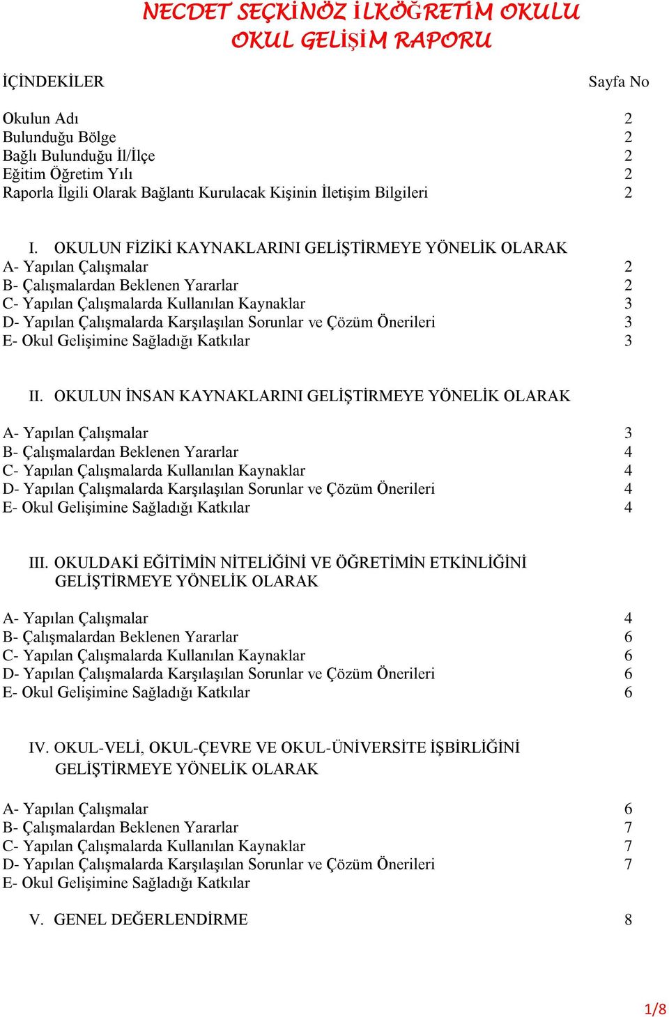 OKULUN FĠZĠKĠ KAYNAKLARINI GELĠġTĠRMEYE YÖNELĠK OLARAK A- Yapılan ÇalıĢmalar 2 B- ÇalıĢmalardan Beklenen Yararlar 2 C- Yapılan ÇalıĢmalarda Kullanılan Kaynaklar 3 D- Yapılan ÇalıĢmalarda KarĢılaĢılan