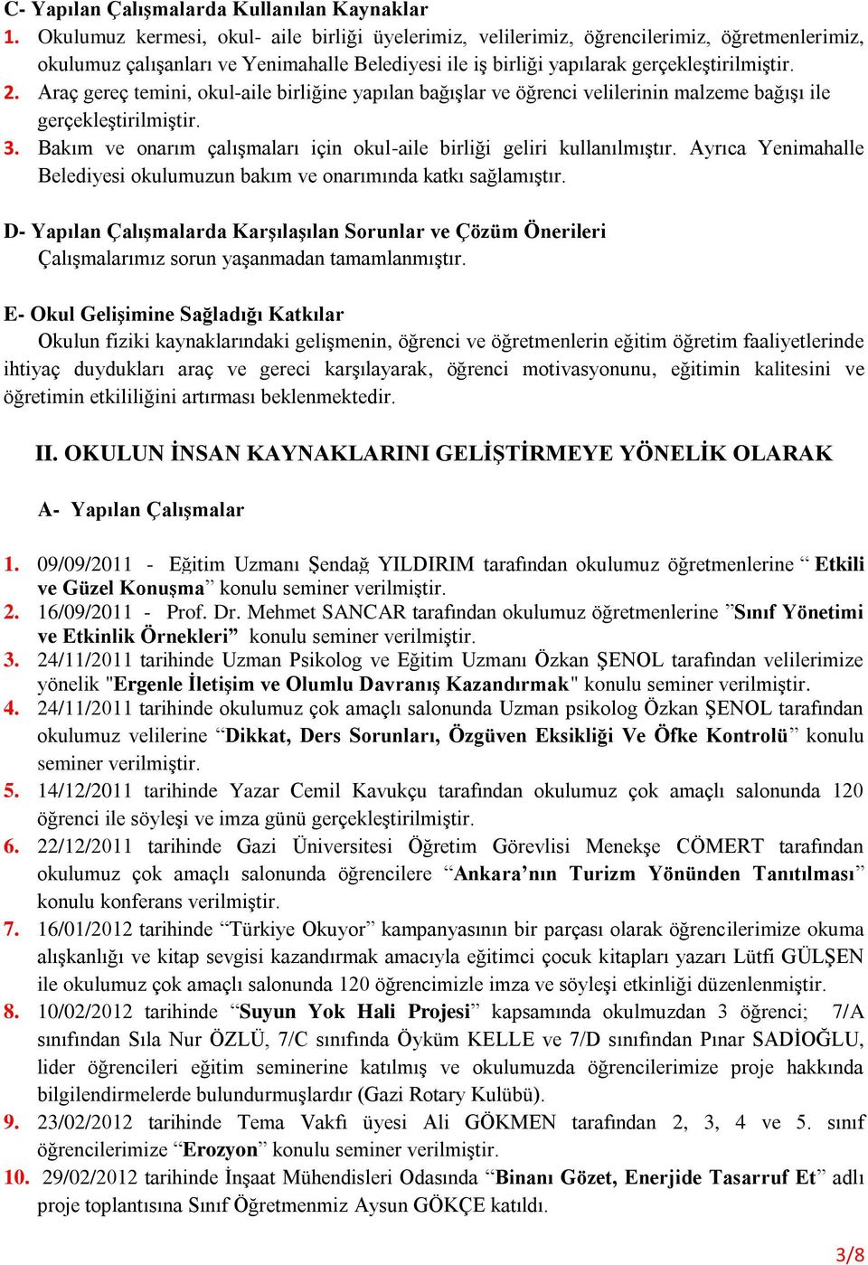 Araç gereç temini, okul-aile birliğine yapılan bağıģlar ve öğrenci velilerinin malzeme bağıģı ile gerçekleģtirilmiģtir. 3. Bakım ve onarım çalıģmaları için okul-aile birliği geliri kullanılmıģtır.