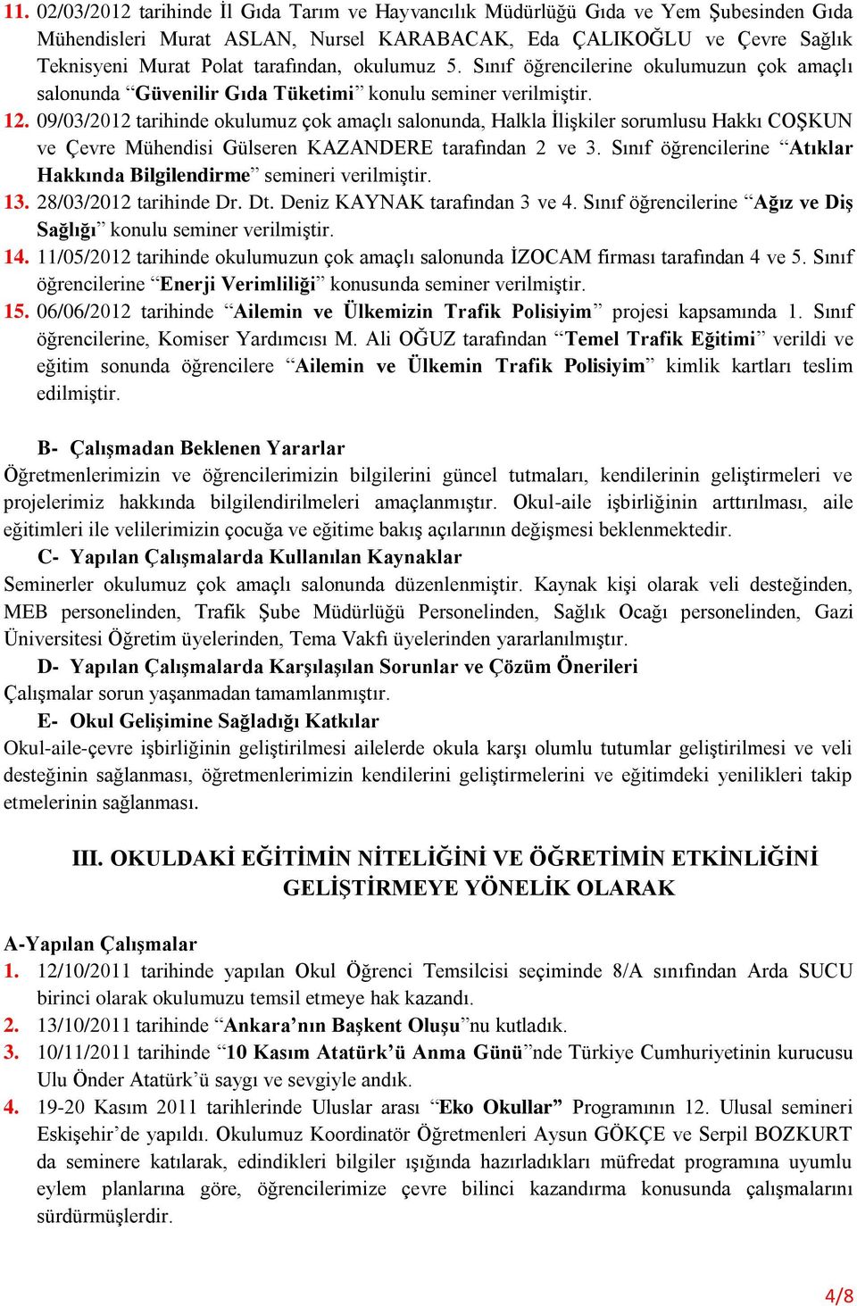 09/03/2012 tarihinde okulumuz çok amaçlı salonunda, Halkla ĠliĢkiler sorumlusu Hakkı COġKUN ve Çevre Mühendisi Gülseren KAZANDERE tarafından 2 ve 3.