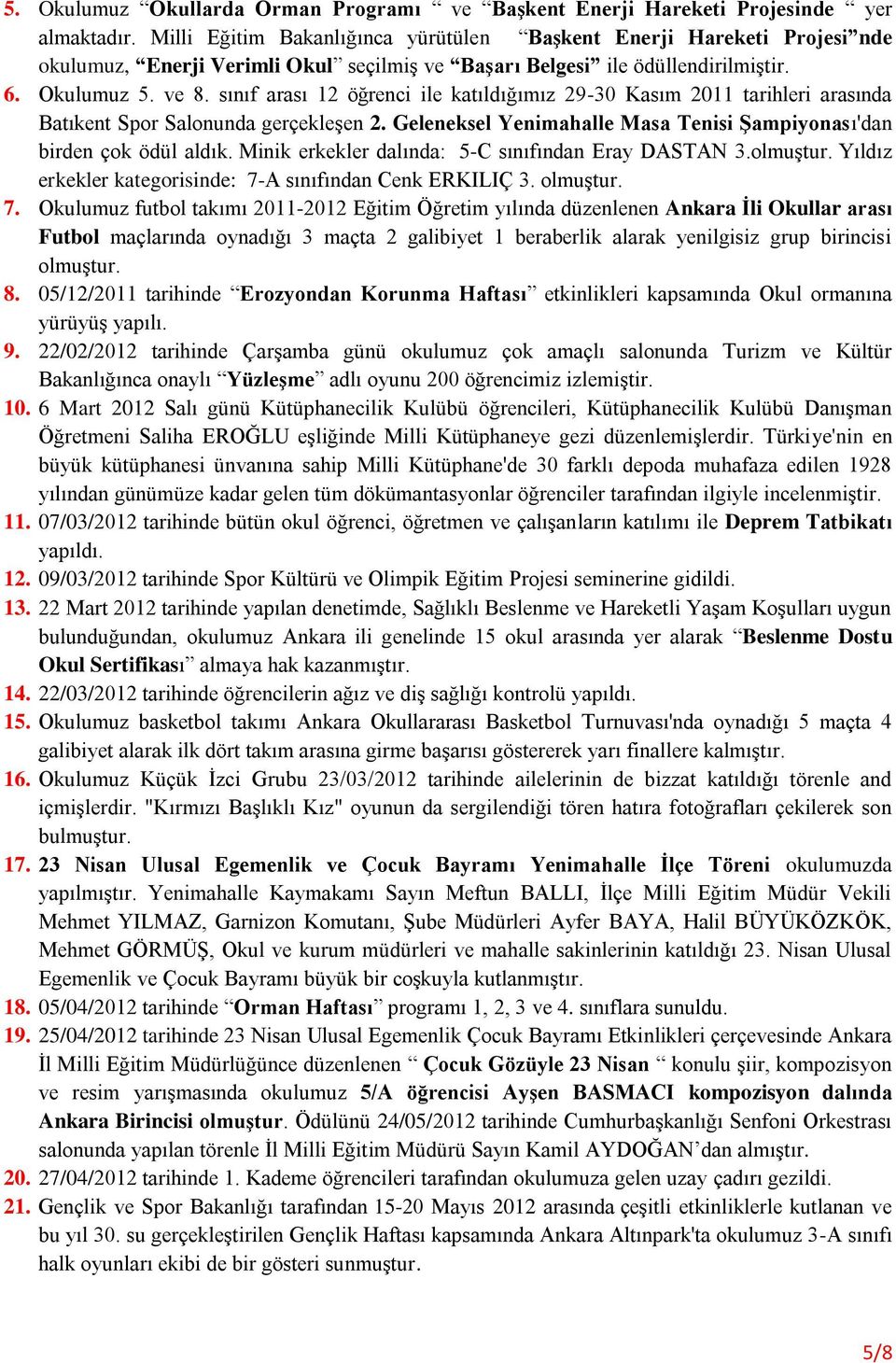 sınıf arası 12 öğrenci ile katıldığımız 29-30 Kasım 2011 tarihleri arasında Batıkent Spor Salonunda gerçekleģen 2. Geleneksel Yenimahalle Masa Tenisi ġampiyonası'dan birden çok ödül aldık.