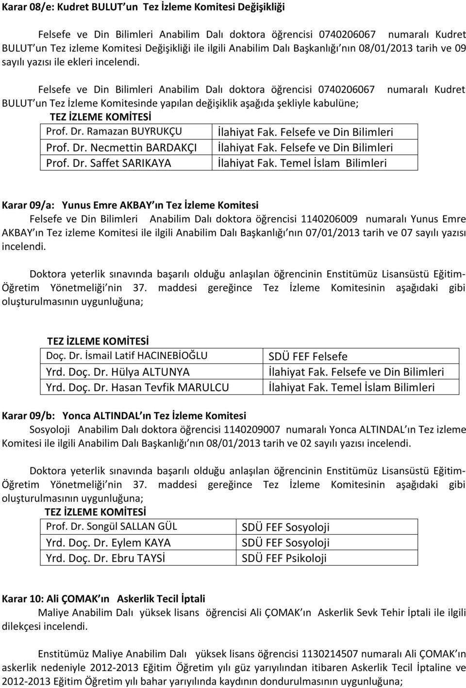 Felsefe ve Din Bilimleri Anabilim Dalı doktora öğrencisi 0740206067 numaralı Kudret BULUT un Tez İzleme Komitesinde yapılan değişiklik aşağıda şekliyle kabulüne; TEZ İZLEME KOMİTESİ Prof. Dr.